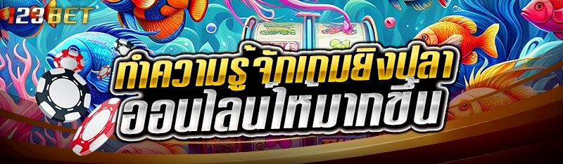 ทำความรู้จักเกมยิงปลาออนไลน์ให้มากขึ้น 